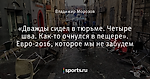 «Дважды сидел в тюрьме. Четыре шва. Как-то очнулся в пещере». Евро-2016, которое мы не забудем