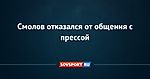 Смолов отказался от общения с прессой