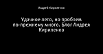Удачное лето, но проблем по-прежнему много. Блог Андрея Кириленко