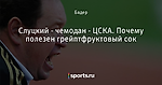 Слуцкий - чемодан - ЦСКА.  Почему полезен грейптфруктовый сок