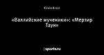 «Валлийские мученики»: «Мертир Таун»