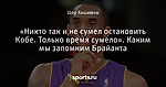 «Никто так и не сумел остановить Кобе. Только время сумело». Каким мы запомним Брайанта