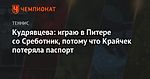 Кудрявцева: играю в Питере со Среботник, потому что Крайчек потеряла паспорт