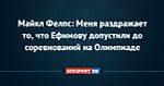 Майкл Фелпс: Меня раздражает то, что Ефимову допустили до соревнований на Олимпиаде