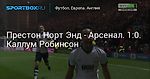 Футбол. Престон Норт Энд - Арсенал. 1:0. Каллум Робинсон