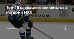Топ-10 словацких хоккеистов в истории НХЛ