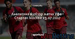 Аналитика и обзор матча Уфа - Спартак Москва 23.07.2017