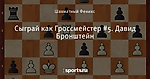 Сыграй как Гроссмейстер #5. Давид Бронштейн