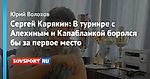 Сергей Карякин: В турнире с Алехиным и Капабланкой боролся бы за первое место