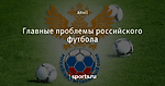 Главные проблемы российского футбола