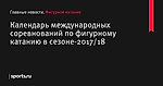 Календарь международных соревнований по фигурному катанию в сезоне-2017/18