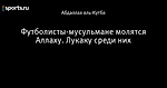 Футболисты-мусульмане молятся Аллаху. Лукаку среди них