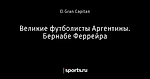 Великие футболисты Аргентины. Бернабе Феррейра