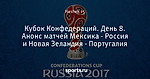 Кубок Конфедераций. День 8. Анонс матчей Мексика - Россия и Новая Зеландия - Португалия