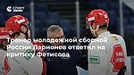 Тренер молодежной сборной России Ларионов ответил на критику Фетисова
