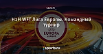 H2H WFT Лига Европы. Командный турнир