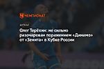 Олег Терёхин: не сильно разочарован поражением «Динамо» от «Зенита» в Кубке России
