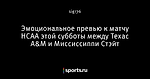 Эмоциональное превью к матчу НСАА этой субботы между Техас А&М и Миссиссиппи Стэйт