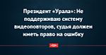 Президент «Урала»: Не поддерживаю систему видеоповторов, судья должен иметь право на ошибку
