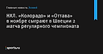 «Колорадо» и «Оттава» в ноябре сыграют в Швеции 2 матча регулярного чемпионата, НХЛ - Хоккей - Sports.ru