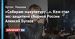 «Собираю макулатуру...». Кем стал экс-защитник сборной России Алексей Бугаев