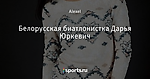 Белорусская биатлонистка Дарья Юркевич
