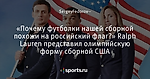«Почему футболки нашей сборной похожи на российский флаг?» Ralph Lauren представил олимпийскую форму сборной США