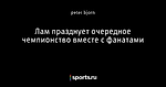 Лам празднует очередное чемпионство вместе с фанатами