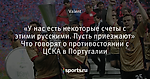 «У нас есть некоторые счеты с этими русскими. Пусть приезжают» Что говорят о противостоянии с ЦСКА в Португалии