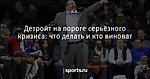 Детройт на пороге серьёзного кризиса: что делать и кто виноват