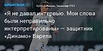 Футбол. «Я не давал интервью. Мои слова были неправильно интерпретированы» — защитник «Динамо» Варела