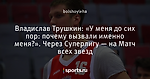 Владислав Трушкин: «У меня до сих пор: почему вызвали именно меня?». Через Суперлигу — на Матч всех звезд