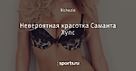 Невероятная красотка Саманта Хупс
