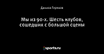 Мы из 90-х. Шесть клубов, сошедших с большой сцены