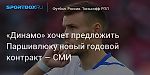 Футбол. «Динамо» хочет предложить Паршивлюку новый годовой контракт — СМИ