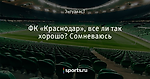 ФК «Краснодар», все ли так хорошо? Сомневаюсь