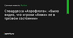Стюардесса «Аэрофлота»: «Было видно, что игроки «Анжи» не в трезвом состоянии» - Футбол - Sports.ru