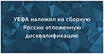 УЕФА наложил на сборную России отложенную дисквалификацию