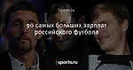 90 самых больших зарплат российского футбола - Футбол - Sports.ru