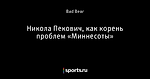 Никола Пекович, как корень проблем «Миннесоты»