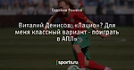 Виталий Денисов: «Лацио»? Для меня классный вариант - поиграть в АПЛ»