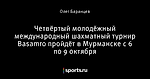 Четвёртый молодёжный международный шахматный турнир Basamro пройдёт в Мурманске с 6 по 9 октября