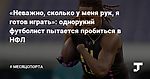 «Неважно, сколько у меня рук, я готов играть»: однорукий футболист пытается пробиться в НФЛ