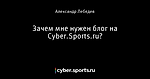 Зачем мне нужен блог на Cyber.Sports.ru?