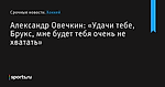 «Удачи тебе, Брукс, мне будет тебя очень не хватать», сообщает Александр Овечкин - Хоккей - Sports.ru