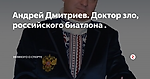 Андрей Дмитриев. Доктор зло, российского биатлона .