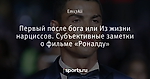 Первый после бога или Из жизни нарциссов. Субъективные заметки о фильме «Роналду»