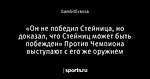 «Он не победил Стейница, но доказал, что Стейниц может быть побежден» Против Чемпиона выступают с его же оружием