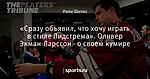 «Сразу объявил, что хочу играть в стиле Лидстрема». Оливер Экман-Ларссон - о своем кумире