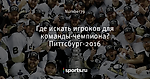 Где искать игроков для команды-чемпиона? Питтсбург-2016